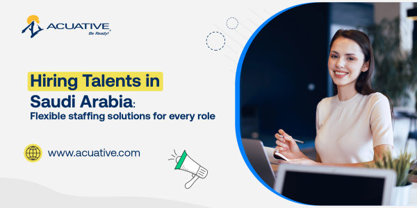 An image highlights Acuative’s expertise in providing flexible staffing solutions for businesses in Saudi Arabia, covering all roles. 