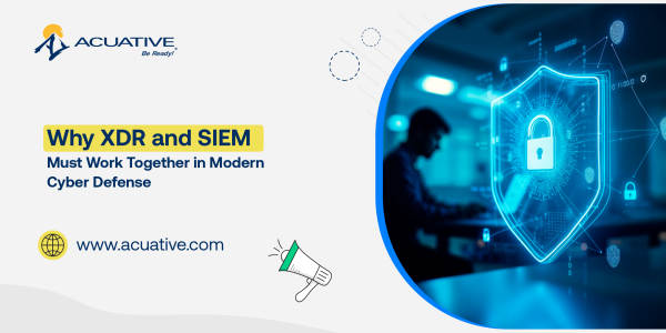 Why XDR and SIEM Must Work Together in Modern Cyber Defense