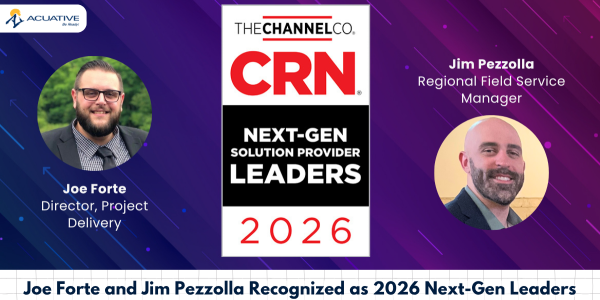 Acuative’s Joe Forte Director of Project Delivery and Jim Pezzolla Regional Field Services Manager Recognized As CRN 2026 Next-Gen Solution Provider Leaders