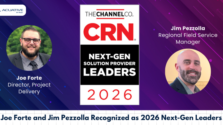 Acuative’s Joe Forte Director of Project Delivery and Jim Pezzolla Regional Field Services Manager Recognized As CRN 2026 Next-Gen Solution Provider Leaders