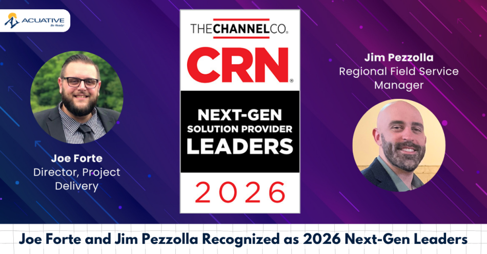 Acuative’s Joe Forte Director of Project Delivery and Jim Pezzolla Regional Field Services Manager Recognized As CRN 2026 Next-Gen Solution Provider Leaders